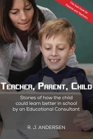 Teacher, Parent, Child: Stories of how the Child could Learn Better in School by an Educational Consultant - Epub + Converted Pdf